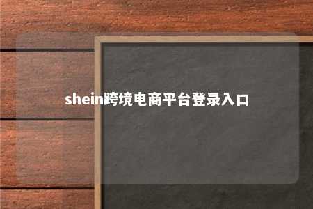 shein跨境电商平台登录入口